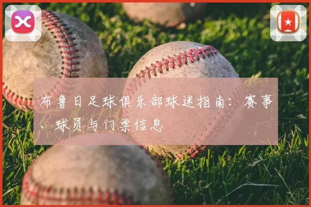 布鲁日足球俱乐部球迷指南:赛事、球员与门票信息